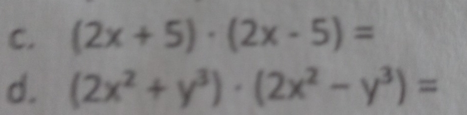 (2x+5)· (2x-5)=
d. (2x^2+y^3)· (2x^2-y^3)=