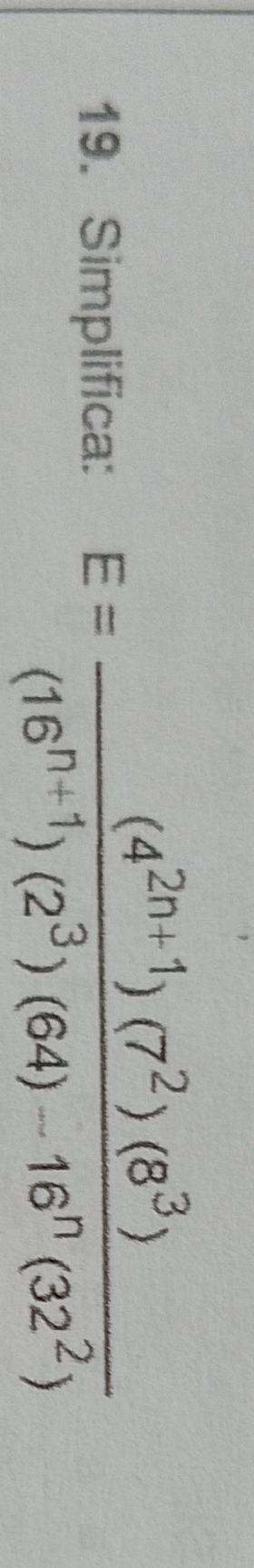 Simplifica: E= ((4^(2n+1))(7^2)(8^3))/(16^(n+1))(2^3)(64)-16^n(32^2) 