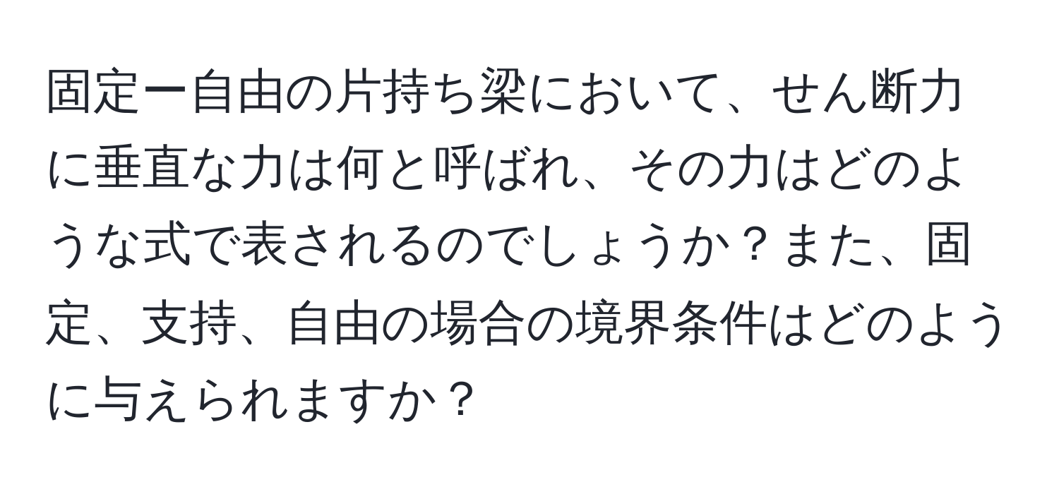 固定ー自由の片持ち梁において、せん断力に垂直な力は何と呼ばれ、その力はどのような式で表されるのでしょうか？また、固定、支持、自由の場合の境界条件はどのように与えられますか？