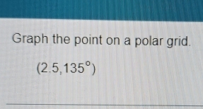 Graph the point on a polar grid.
(2.5,135°)