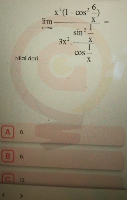 Nilai dari
frac limlimits _xto ∈fty x(1-cos^2 6/x )x^2frac sin^2 1/5 cos^2 3/x =
A 0.
B 6.
C 12.
>