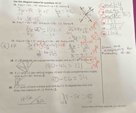 Use the diagram below for questions 15-17. 
15. i m∠ 1=(7x-19)^circ  and m∠ 2=(x+5)^circ  fn m∠ 1 1s_ 
16._ 
17. 
16. !f m∠ 1=(6x+25)^circ  and m∠ 4=(10x-11)^circ  , find m∠ 4 18._ 
19._ 
20._ 
17. If m∠ 4=(3x+7)^circ  and m∠ 5=(9x-43)^circ  , find m∠UPS. 
18. If ∠ W and ∠ are supplementary angles and m ∠ l = 49 ° , find ∠ V
19.Ⅱ ∠ 1and∠ 2 are vertical angles. <2</tex> and <3</tex> are complementary angles. 
ar m∠ 3=56° , find m∠ 2. 
20. 11 ∠ 1 and ∠ 2 form a linear pair and m∠ 1 is 18 degrees less than five 
times the measure of ∠ 2 , find m∠ 2. 
@ Oina Willson (All lNings AlgebroB, LLC), 2014-3017