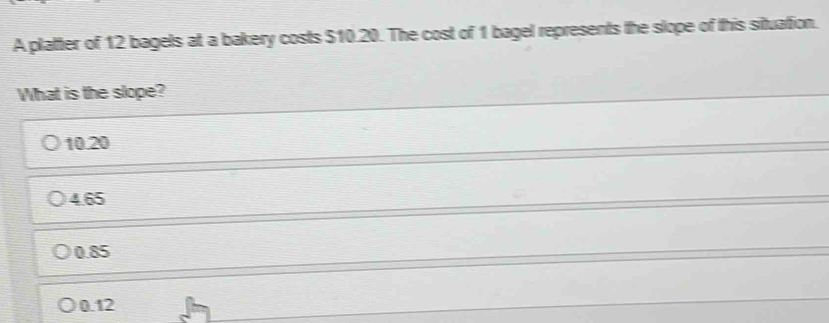Solved: A platter of 12 bagels at a bakery costs $10.20. The cost of 1 ...
