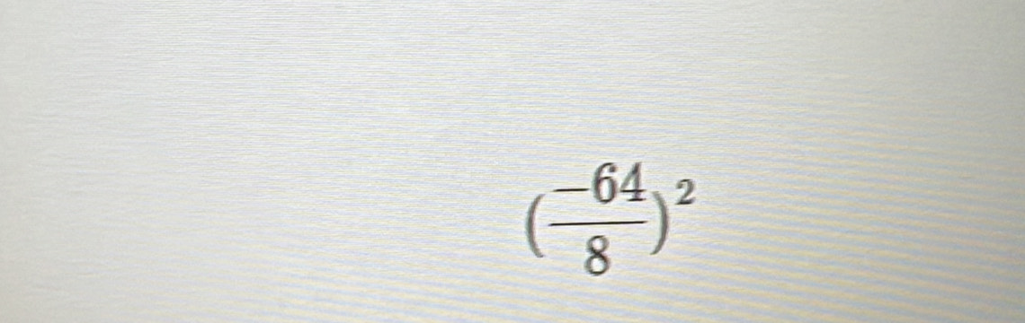 ( (-64)/8 )^2