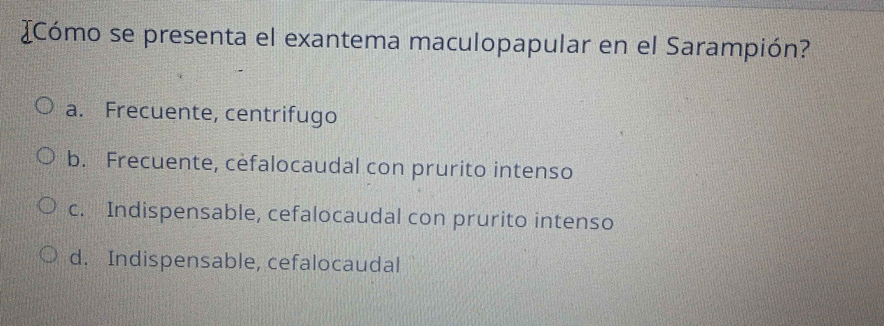 Resuelto:¿Cómo se presenta el exantema maculopapular en el Sarampión? a ...
