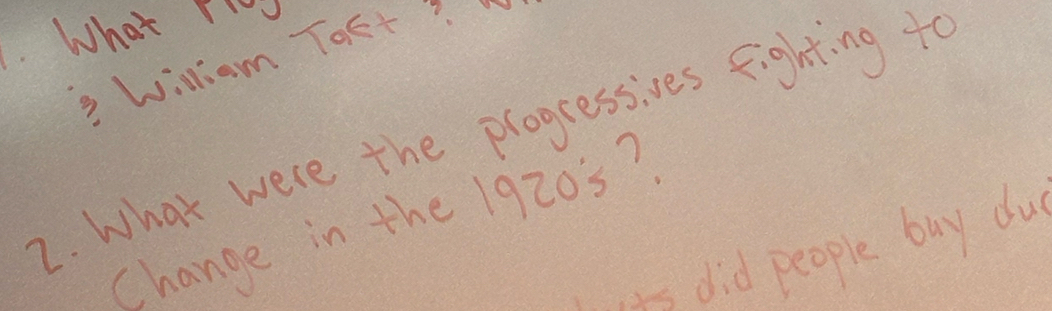 What 
9 Williom Tact? 
2. What were the progressives fighting to 
C. hange in the 1920s? 
is did people buy du