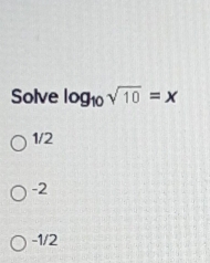 Solve log _10sqrt(10)=x
1/2
-2
-1/2