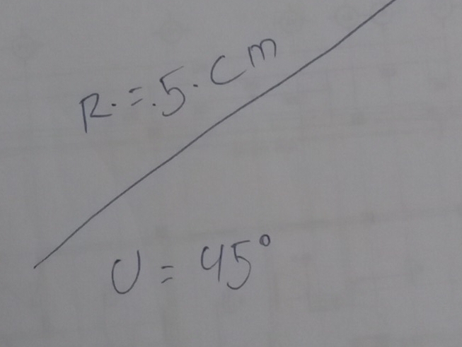 R=5.cm
U=45°