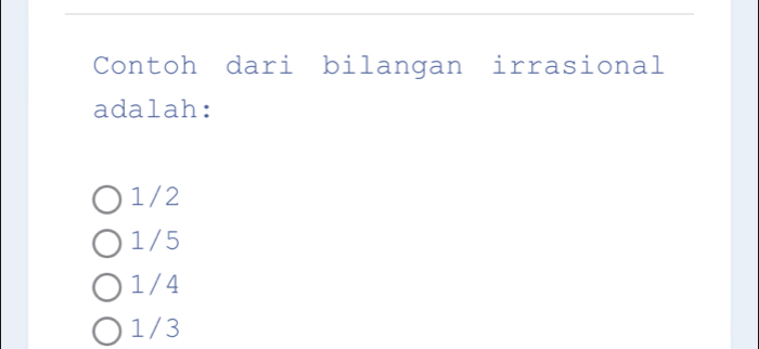 Contoh dari bilangan irrasional
adalah:
1/2
1/5
1/4
1/3