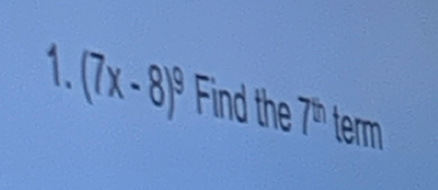 (7x-8)^9 Find the 7^(th) term