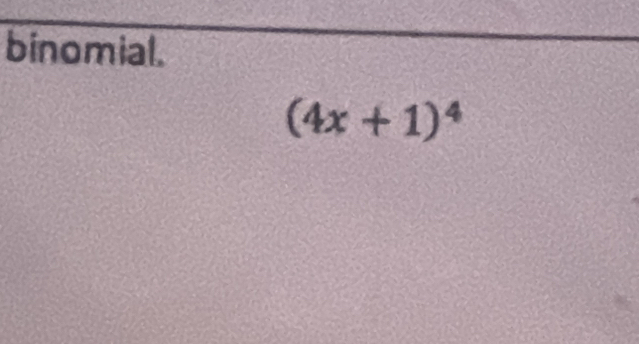 binomial.
(4x+1)^4