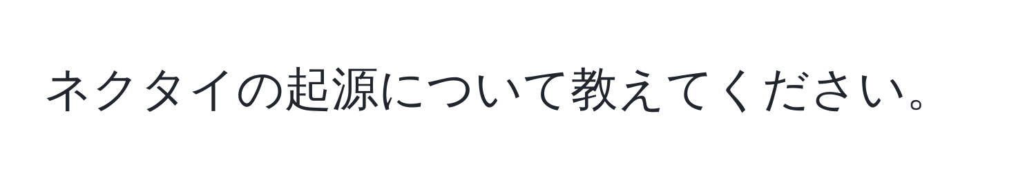 ネクタイの起源について教えてください。