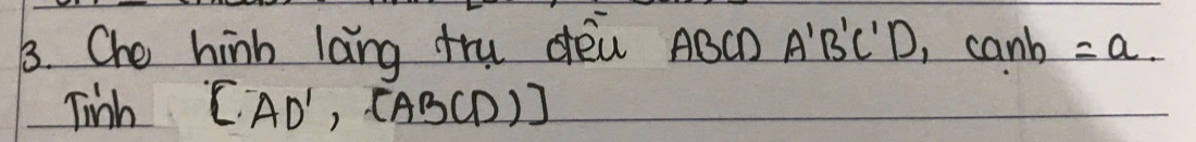 Che hinh lang tru dea ABCD A'B'C'D, canh=a
Twinh [AD',(ABCD)]