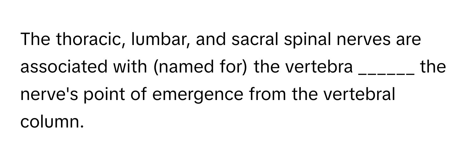 Solved: The thoracic, lumbar, and sacral spinal nerves are associated ...