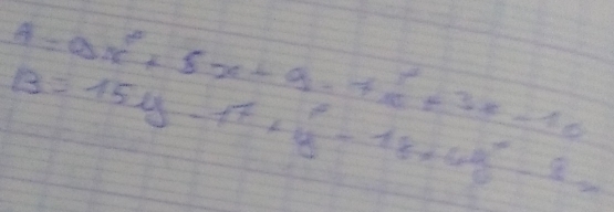 A=9x^2+5x-9-7x^2+3x-10
B=15y-17+y-18xy-8z