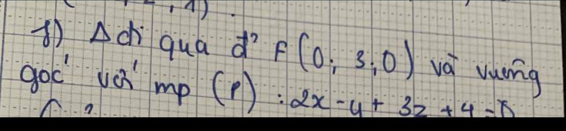 1,4)
Delta di qua d^2 F(0;3;0) vo vung 
goc vo mp (p D. 2x-y+3z+4=0