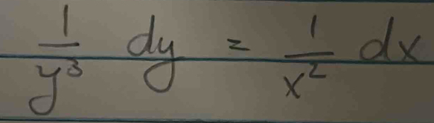  1/y^3 dy= 1/x^2 dx