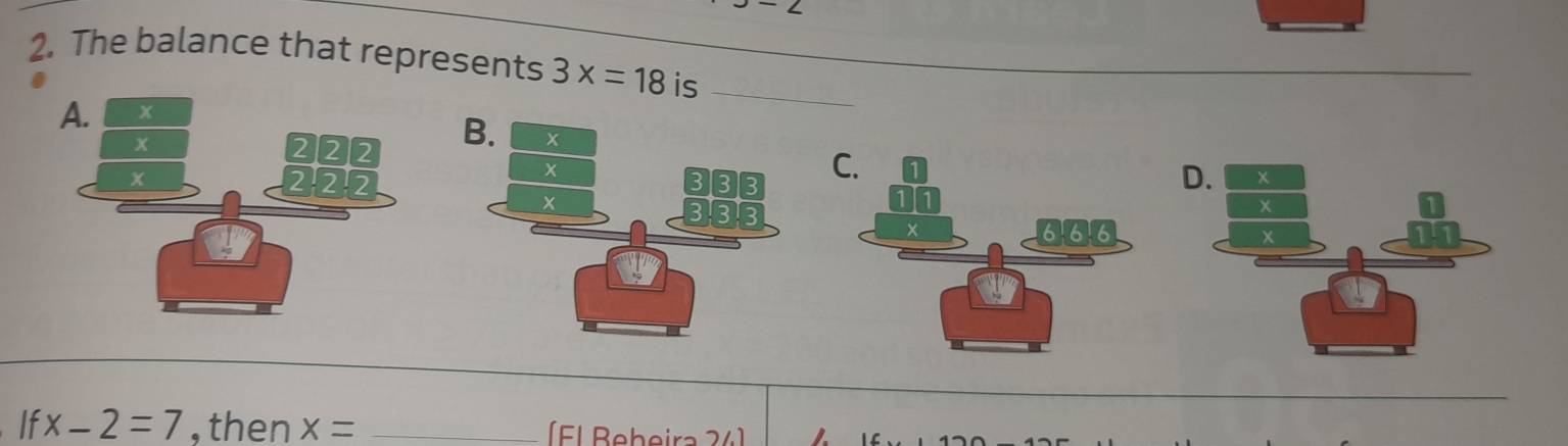 The balance that represents 3x=18 is_ 
C. 
D
ifx-2=7 ,then x= _(El Bebeira 24)