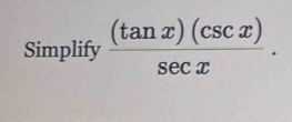 Simplify  (tan x)(csc x)/sec x .