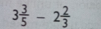 3 3/5 -2 2/3 