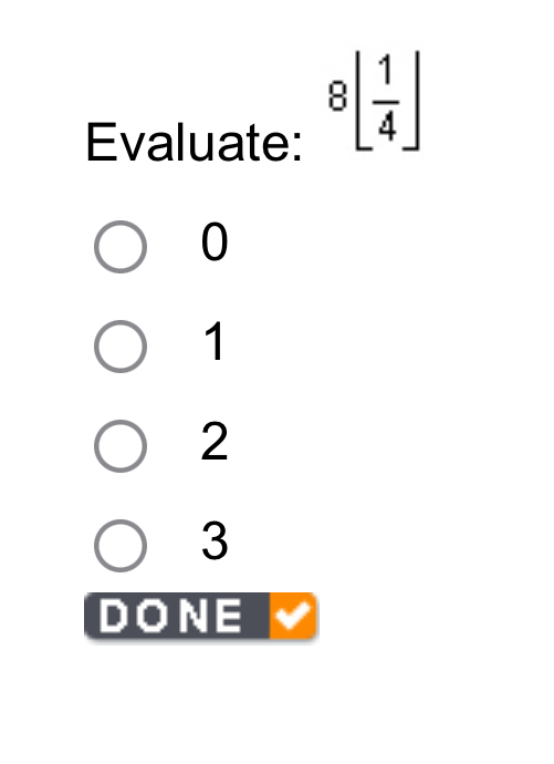 Evaluate:
8[ 1/4 ]
0
1
2
3
DONE