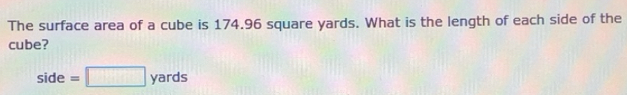 Solved: The surface area of a cube is 174.96 square yards. What is the ...