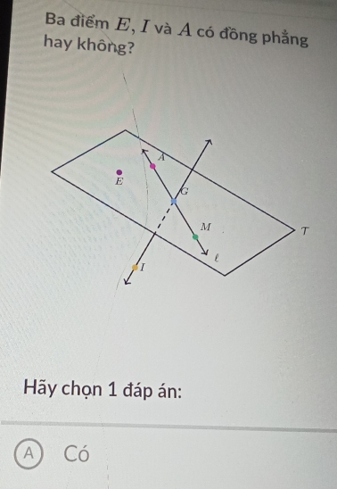 Ba điểm E, I và A có đồng phẳng
hay không?
Hãy chọn 1 đáp án:
A ) Có