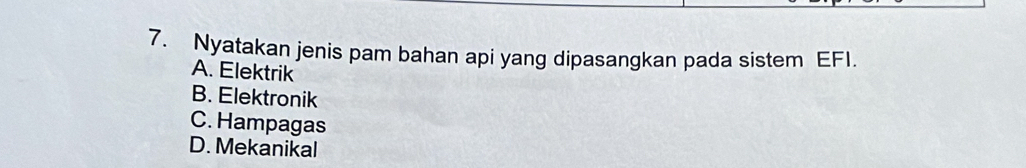 Nyatakan jenis pam bahan api yang dipasangkan pada sistem EF1.
A. Elektrik
B. Elektronik
C. Hampagas
D. Mekanikal