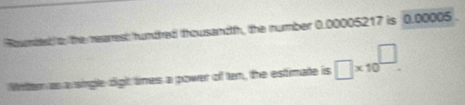 si tumdred thousandtth, the number 0.00005217 is 0.00005
single dight times a power of ten, the estimate is □ * 10^(□).