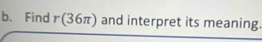 Find r(36π ) and interpret its meaning.