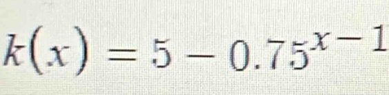 k(x)=5-0.75^(x-1)