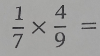  1/7 *  4/9 =