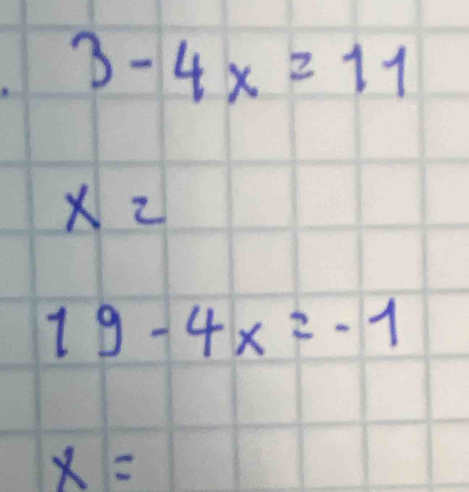 3-4x=11
X z
19-4x=-1
x=