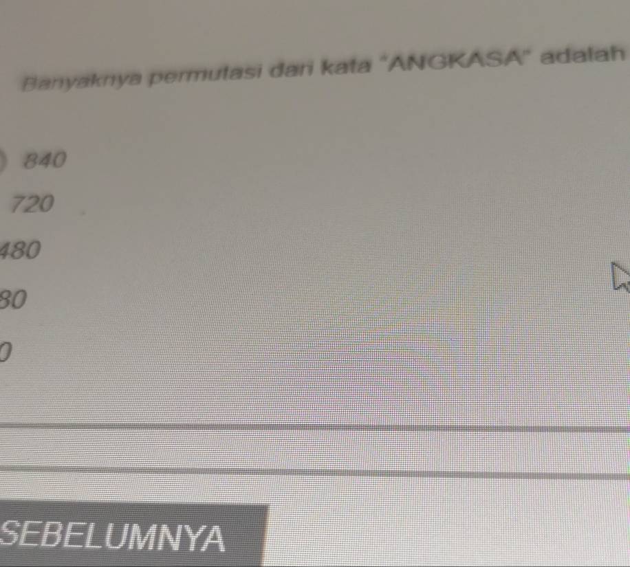 Banyaknya permutasi dari kata "ANGKASA" adalah
840
720
480
80
I
SEBELUMNYA