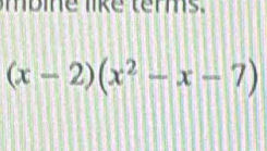 mbine like terms.
(x-2)(x^2-x-7)