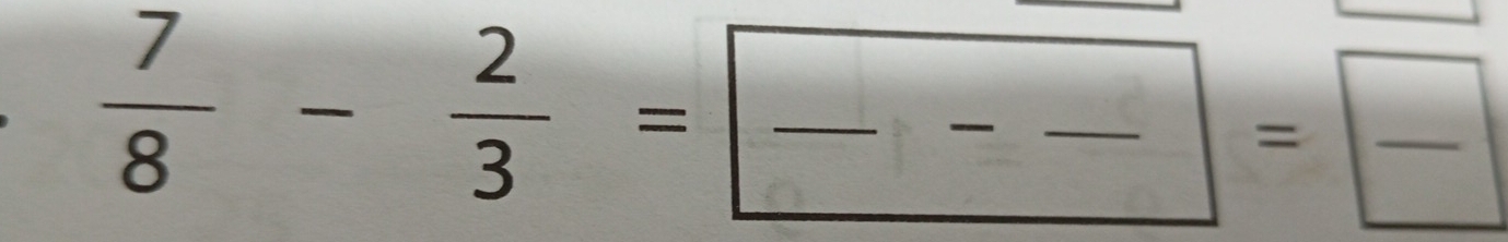  7/8 - 2/3 =frac -frac =frac 