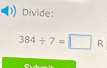 Divide:
384/ 7=□ R