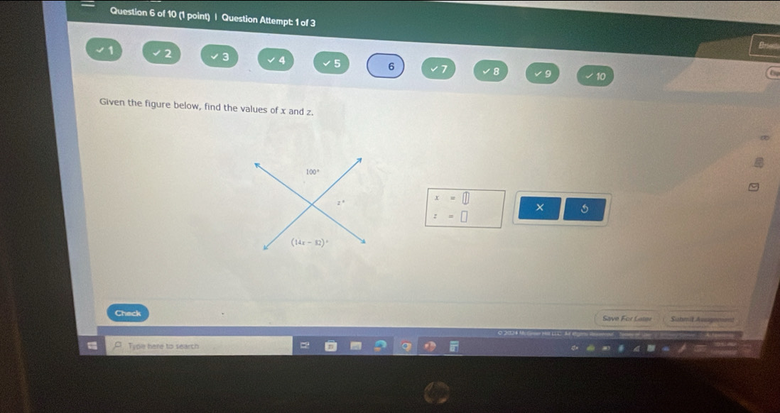 Question Attempt: 1 of 3
1 2 3 4 5 6 8 9 10
Given the figure below, find the values of x and z.
100°
z°
x=□
z=□
(14x-32)^circ 
Check Save For Laser Sutmit Auagoment
Type here to search