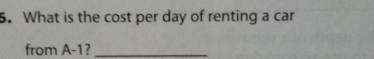 What is the cost per day of renting a car 
from A -1?_