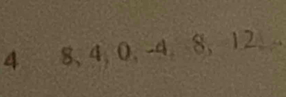 4 8, 4, 0, -4 8, 12 a