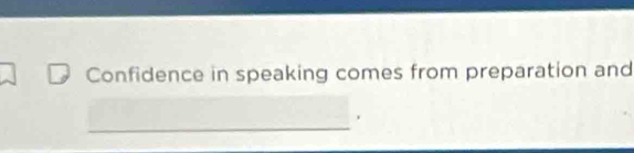 Confidence in speaking comes from preparation and 
_ 
.