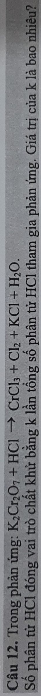 Trong phản ứng: K_2Cr_2O_7+HClto CrCl_3+Cl_2+KCl+H_2O. 
Số phân tử HCl đóng vai trò chất khử bằng k lần tổng số phân tử HCl tham gia phản ứng. Giá trị của k là bao nhiêu?