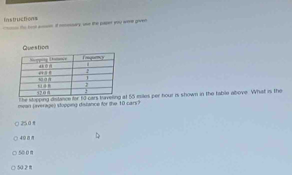 Instructions
Chosss the best assons If necessary, use the paper you were given
on
The stupping distance for 10 cat 55 miles per hour is shown in the table above What is the
mean (average) stopping distance for the 10 cars?
25.0f
498π
s0 0 n
50 2 R