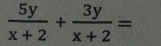  5y/x+2 + 3y/x+2 =