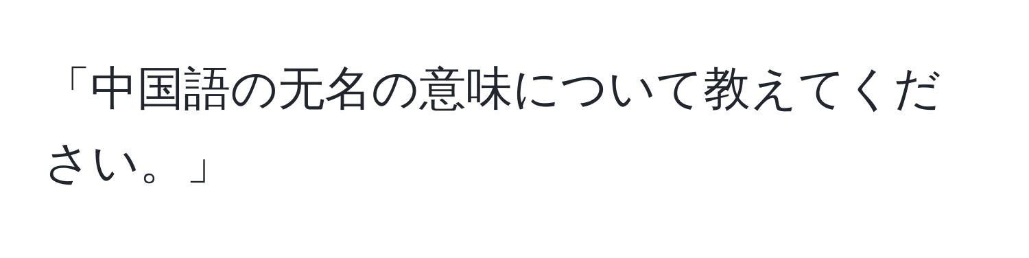 「中国語の无名の意味について教えてください。」