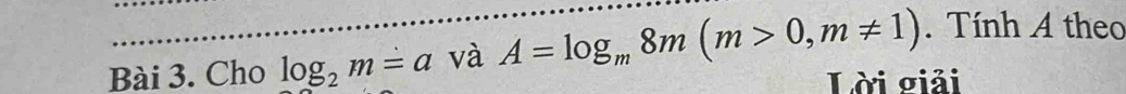 Cho log _2m=a và A=log _m8m(m>0,m!= 1). Tính A theo 
Lời giải