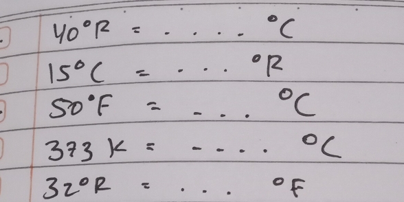 40°R=·s°C
15°C=·s°R
50°F=·s°C
373k=·s°C
32°R=·s°F