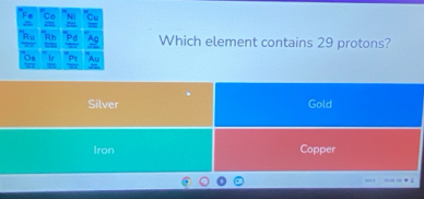 Which element contains 29 protons?
Silver Gold
Iron Copper