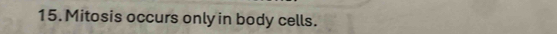 Mitosis occurs only in body cells.