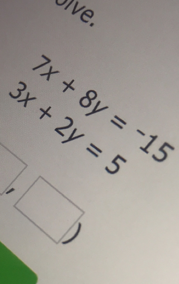 Olve.
7x+8y=-15
3x+2y=5